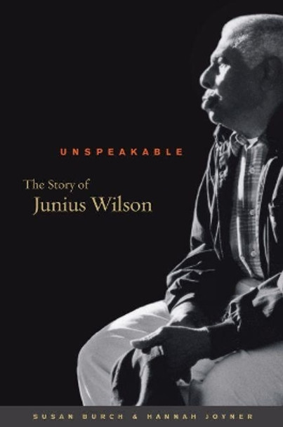 Unspeakable: The Story of Junius Wilson by Susan Burch 9781469626383