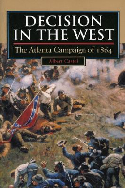 Decision in the West: Atlanta Campaign of 1864 by Albert Castel 9780700607488