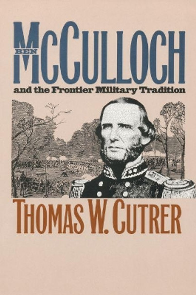 Ben Mcculloch and the Frontier Military Tradition by Thomas W. Cutrer 9781469613741