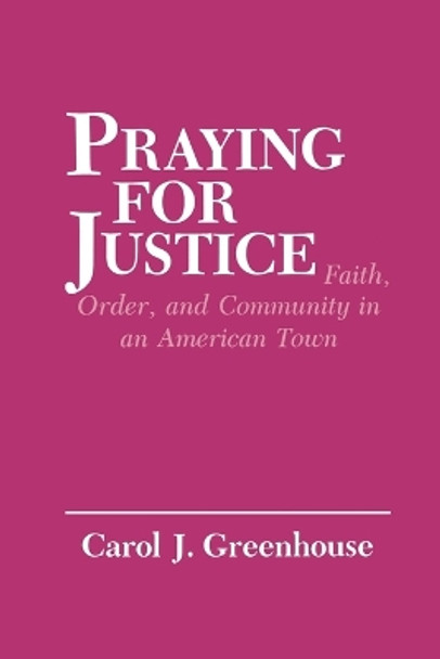 Praying for Justice: Faith, Order, and Community in an American Town by Carol J. Greenhouse 9780801496783