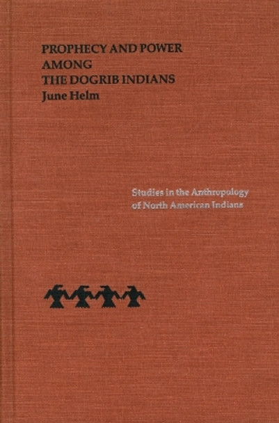 Prophecy and Power among the Dogrib Indians by June Helm 9780803223738