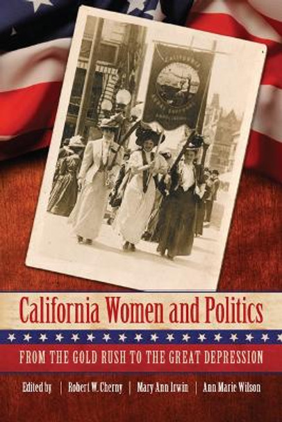 California Women and Politics: From the Gold Rush to the Great Depression by Robert W. Cherny 9780803235038