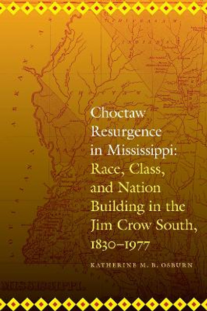 Choctaw Resurgence in Mississippi: Race, Class, and Nation Building in the Jim Crow South, 1830-1977 by Katherine M. B. Osburn 9780803240445