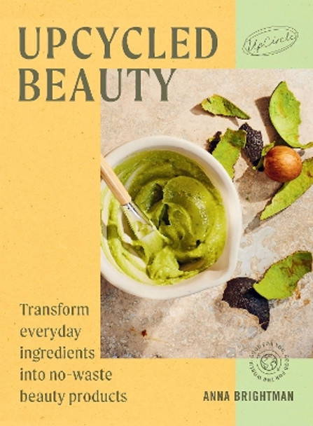 UpCycled Beauty: Transform Everyday Ingredients into No-Waste Beauty Products by UpCircle 9781784887339