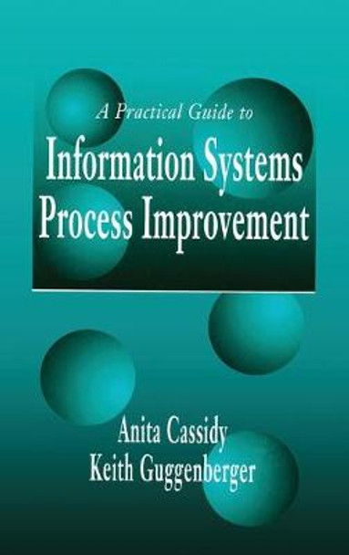 A Practical Guide to Information Systems Process Improvement by Anita Cassidy