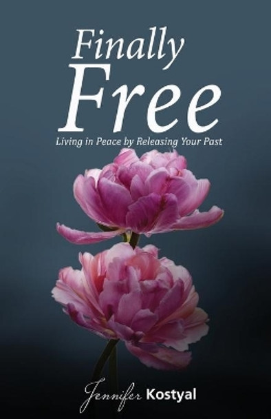 Finally Free: Living in Peace by Releasing Your Past by Jennifer Kostyal 9780982059098