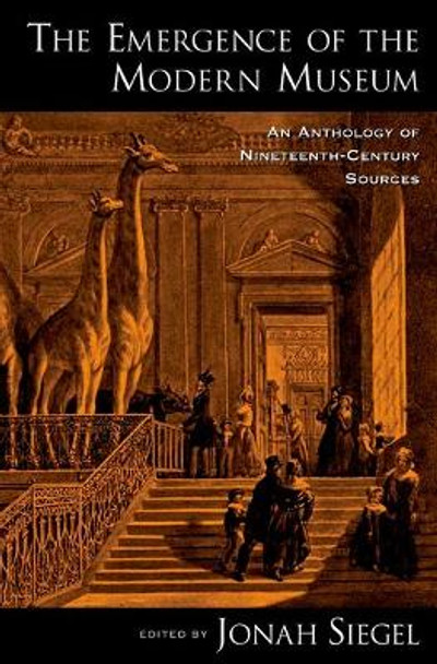 The Emergence of the Modern Museum: An Anthology of Nineteenth-Century Sources by Jonah Siegel 9780195331134