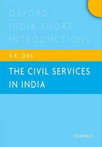 The Civil Services in India: Oxford India Short Introductions by S.K. Das 9780198086093