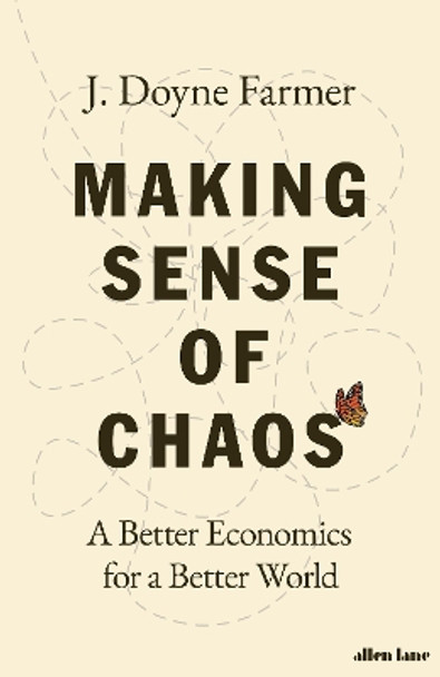 Making Sense of Chaos: A Better Economics for a Better World by J. Doyne Farmer 9780241201978
