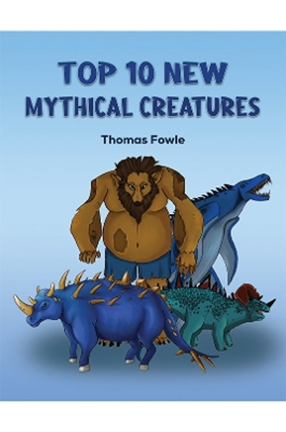 Top 10 New Mythical Creatures by Thomas Fowle 9781035826834