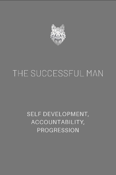 THE SUCCESSFUL MAN 2.0: A JOURNAL FOR MEN. HELPING YOU ACHIEVE SELF DEVELOPMENT AND PROGRESSION by N Audain 9781836022206