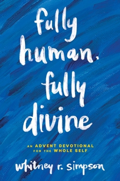 Fully Human, Fully Divine: An Advent Devotional for the Whole Self by Whitney Simpson 9780835820554