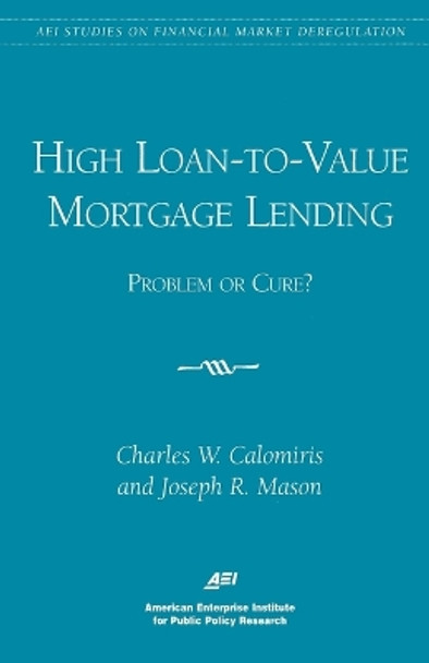 High Loan-to-Value Mortgage Lending: Problem or Cure? by Charles W. Calomiris 9780844771250