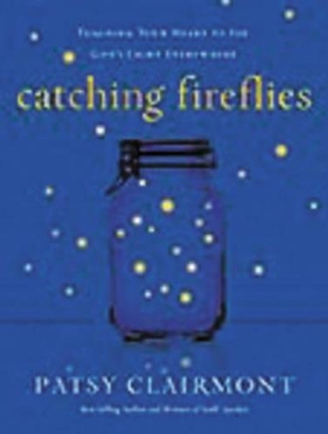 Catching Fireflies: Teaching Your Heart to See God's Light Everywhere by Patsy Clairmont 9780849964602