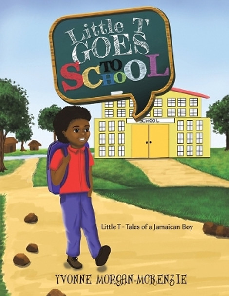 Little T Goes to School: Little T - Tales of a Jamaican Boy by Yvonne Morgan-McKenzie 9781035803408