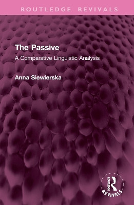 The Passive: A Comparative Linguistic Analysis by ANNA SIEWIERSKA 9781032767864