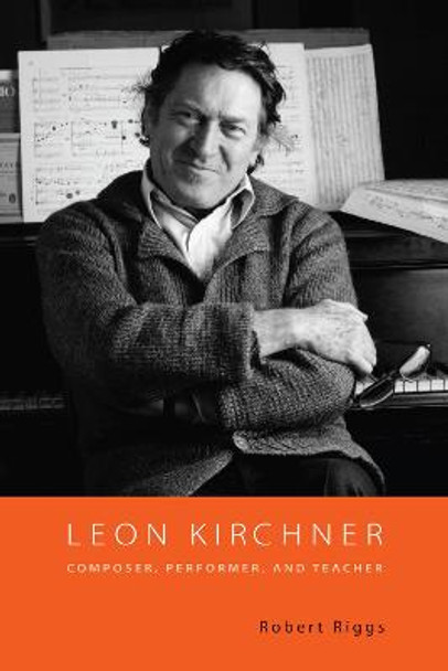 Leon Kirchner - Composer, Performer, and Teacher by Robert Riggs