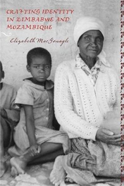 Crafting Identity in Zimbabwe and Mozambique by Elizabeth MacGonagle