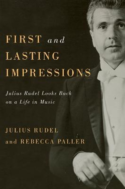 First and Lasting Impressions - Julius Rudel Looks Back on a Life in Music by Julius Rudel