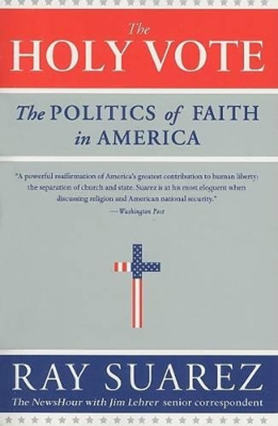 The Holy Vote: The Politics of Faith in America by Ray Suarez 9780060829988