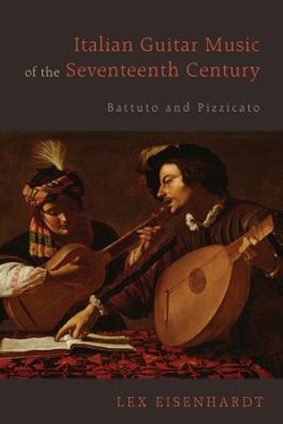 Italian Guitar Music of the Seventeenth Century - Battuto and Pizzicato by Lex Eisenhardt