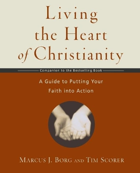 Living the Heart of Christianity: A Guide to Putting Your Faith into Action by Tim;Borg Scorer 9780061118425