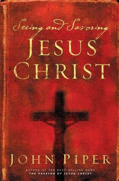 Seeing and Savoring Jesus Christ by John Piper