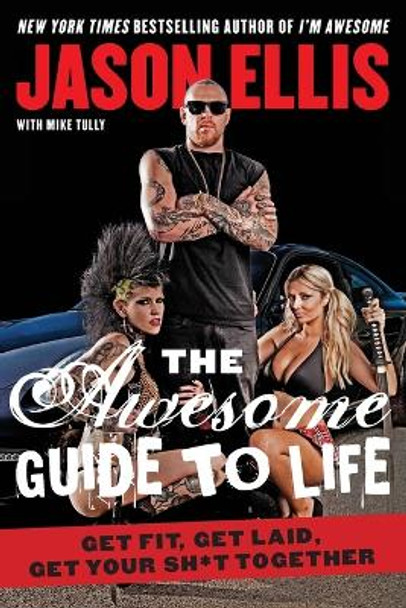 The Awesome Guide to Life: Get Fit, Get Laid, Get Your Sh*t Together by Jason Ellis 9780062270153