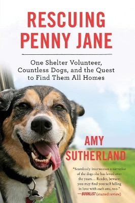 Rescuing Penny Jane: One Shelter Volunteer, Countless Dogs, and the Quest to Find Them All Homes by Amy Sutherland 9780062377258