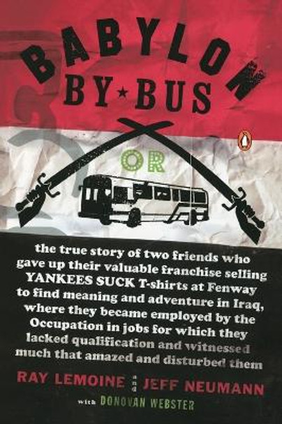 Babylon by Bus: Or true story of two friends who gave up valuable franchise selling T-shirts to find meaning & adventure in Iraq where they became employed by the Occupation... by Ray LeMoine 9780143038160