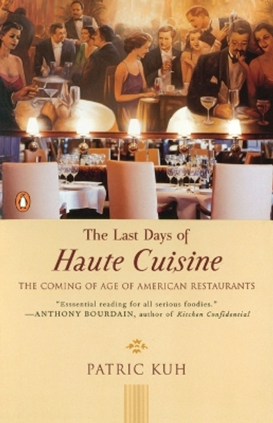 The Last Days of Haute Cuisine: The Coming of Age of American Restaurants by Patric Kuh 9780142000311