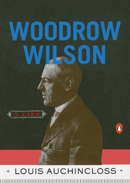 Woodrow Wilson: A Life by Louis Auchincloss 9780143116400