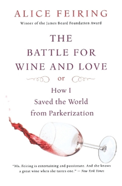 The Battle for Wine and Love: Or How I Saved the World from Parkerization by Alice Feiring 9780156033268