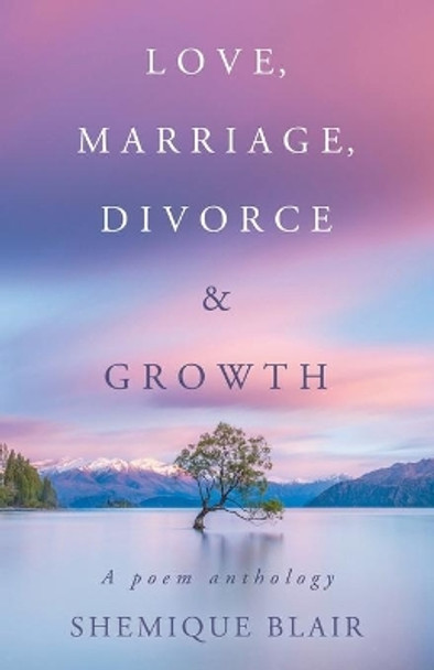 Love, Marriage, Divorce & Growth: A Poem Anthology by Shemique Blair 9780228841388