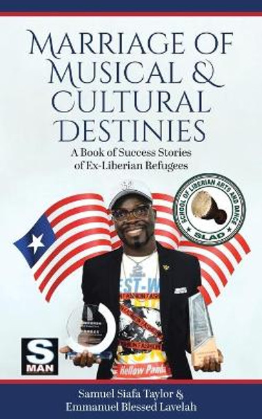 Marriage of Musical & Cultural Destinies: A Book of Success Stories of Ex-Liberian Refugees by Samuel Siafa Taylor 9780228865308