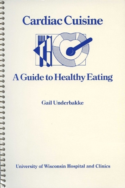 Cardiac Cuisine: Guide to Healthy Eating by Gail Underbakke 9780299970642