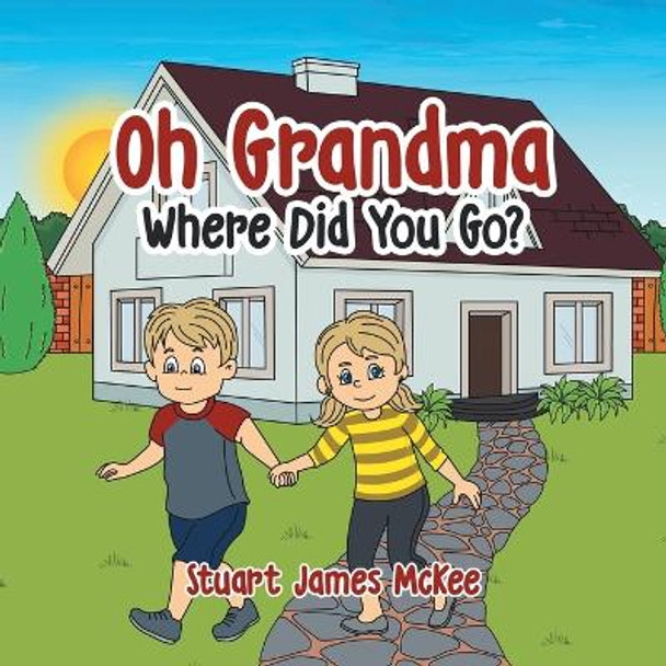 Oh Grandma Where Did You Go? by Stuart James McKee 9780228876793