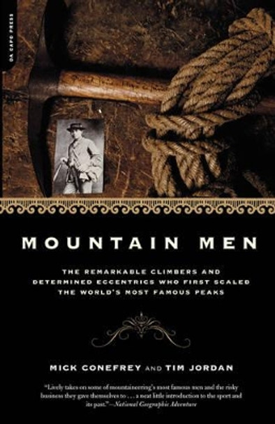 Mountain Men: The Remarkable Climbers And Determined Eccentrics Who First Scaled The World's Most Famous Peaks by Mick Conefrey 9780306812262