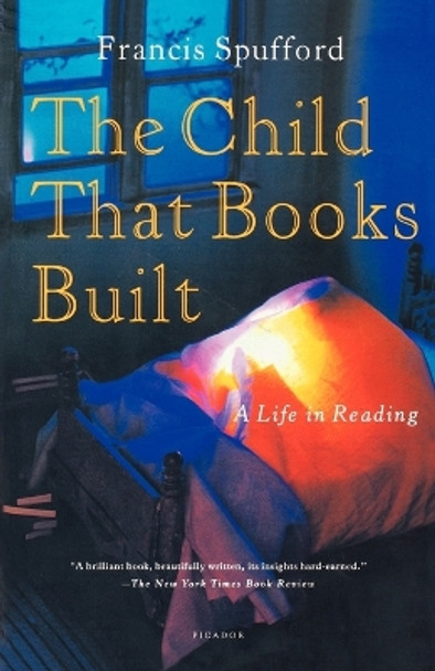 The Child That Books Built: A Life in Reading by Francis Spufford 9780312421847