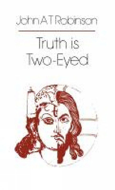 Truth is Two-Eyed by John A. T. Robinson 9780334016908