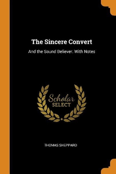 The Sincere Convert: And the Sound Believer. with Notes by Thomas Sheppard 9780343930141