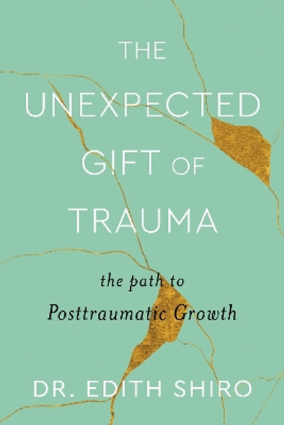 The Unexpected Gift of Trauma: The Path to Posttraumatic Growth by Dr Edith Shiro 9780358713661