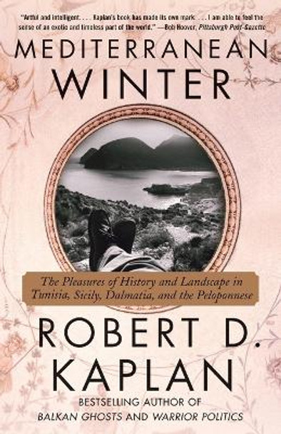 Mediterranean Winter: The Pleasures of History and Landscape in Tunisia, Sicily, Dalmatia, and the Peloponnese by Robert D. Kaplan 9780375714337