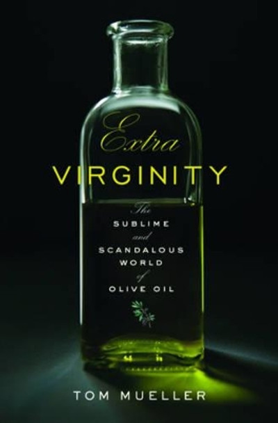 Extra Virginity: The Sublime and Scandalous World of Olive Oil by Tom Mueller 9780393070217