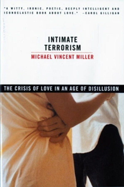 Intimate Terrorism: The Crisis of Love in an Age of Disillusion by Michael Vincent Miller 9780393315325