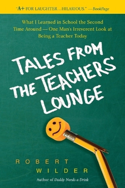 Tales from the Teachers' Lounge: What I Learned in School the Second Time Around-One Man's Irreverent Look at Being a Teacher Today by Robert Wilder 9780385339285