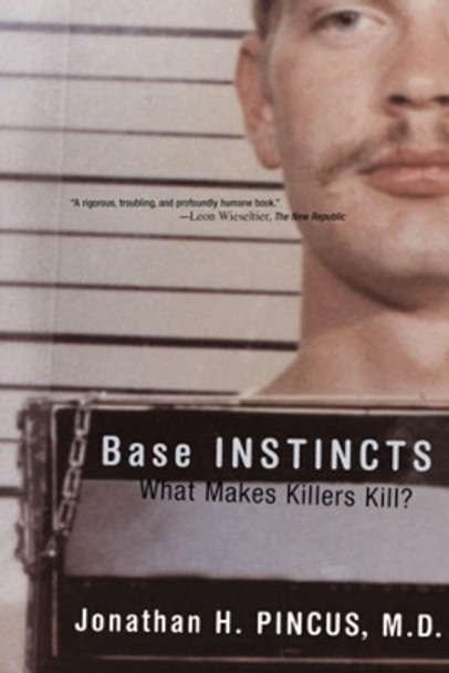 Base Instincts: What Makes Killers Kill? by Jonathan H. Pincus 9780393323238