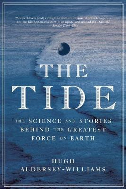 The Tide: The Science and Stories Behind the Greatest Force on Earth by Hugh Aldersey-Williams 9780393354805