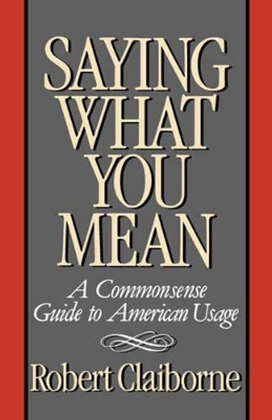 Saying What You Mean: A Commonsense Guide to American Usage by Robert Claiborne 9780393335842