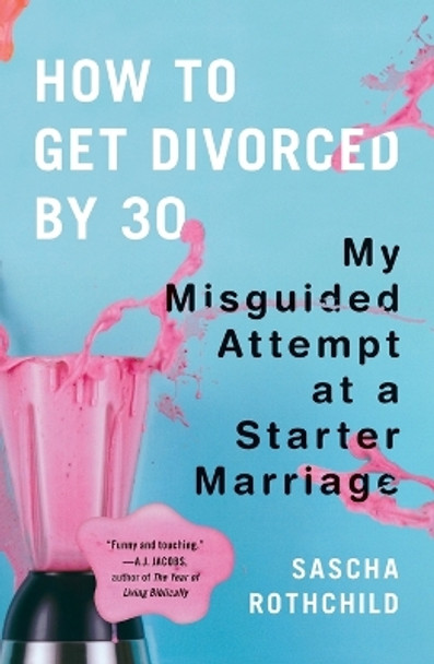 How to Get Divorced by 30: My Misguided Attempt at a Starter Marriage by Sascha Rothchild 9780452295995